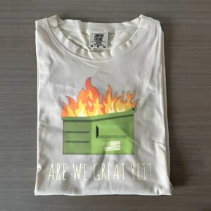 "Are We Great Yet?" T-Shirt with Flaming Dumpster Graphic