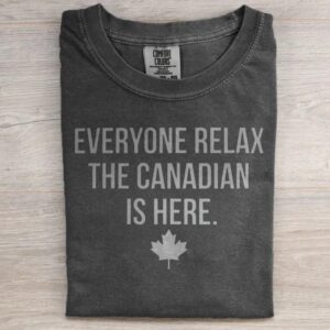 Everyone Relax The Canadian Is Here T-shirt with Maple Leaf